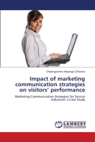 Impact of marketing communication strategies on visitors’ performance: Marketing Communication Strategies for Service Industries: a Case Study 3659174637 Book Cover