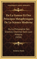 De La Genese Et Des Principes Metaphysiques De La Science Moderne: Ou La Philosophie Des Sciences Cherchee Dans Laur Histoire (1856) 1274155754 Book Cover