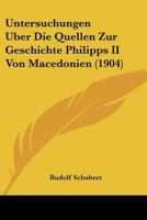 Untersuchungen Uber Die Quellen Zur Geschichte Philipps II Von Macedonien (1904) 1160266840 Book Cover