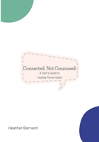 Connected, Not Consumed: A Teen’s Guide to Healthy Phone Habits B0DXC7G2NF Book Cover