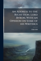An Address to the Right Hon. Lord Byron, with an opinion on some of his writings 1176574876 Book Cover