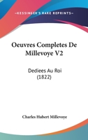 Oeuvres Completes De Millevoye V2: Dediees Au Roi (1822) 1168123593 Book Cover