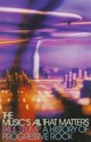 The Music's All That Matters: A History of Progressive Rock 0704380366 Book Cover