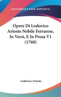 Opere Di Lodovico Ariosto Nobile Ferrarese, In Versi, E In Prosa V1 1165952963 Book Cover