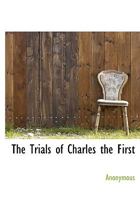 The Trials of Charles the First, and of Some of the Regicides: With Biographies of Bradshaw, Ireton, Harrison, and Others, and With Notes 1275069967 Book Cover