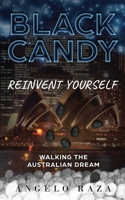 Black Candy : Reinvent Yourself - Walking the Australian Dream 1640859756 Book Cover
