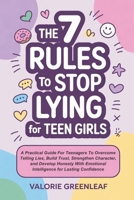 The 7 Rules To Stop Lying For Teen Girls: Practical Guide For Teenagers To Overcome Telling Lies, Build Trust, Strengthen Character, Develop Honesty W B0FW5WQZJY Book Cover