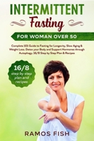 Intermittent Fasting for Woman over 50: Complete 101 Guide to Fasting for Longevity, Slow Aging & Weight Loss. Detox your Body and Support Hormones through Autophagy. 16/8 Step by Step Plan & Recipes B084QD68LL Book Cover