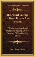 The Pocket Peerage of Great Britain and Ireland: With Genealogical and Historical Notices of the Families of the Nobility, the Archbishops and Bishops, a List of Titles of Courtesy, a Baronetage of th 1017611505 Book Cover