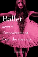 Ballet - noun - Empowerment From The Toes Up Notebook: Lined Journal Gift For Dancers And Dance Teachers 1708473386 Book Cover