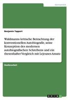 Waldmanns kritische Betrachtung der konventionellen Autobiografie, seine Konzeption des modernen autobiografischen Schreibens und ein thesenhafter Vergleich mit Lejeunes Ansatz 3638937151 Book Cover