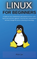 Linux for beginners: A Guide for Linux fundamentals and technical overview with a logical and systematic approach. Learn the basic command lines and move through the process advancing in knowledge 1704081122 Book Cover