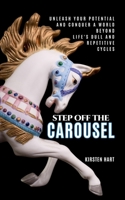 Step Off The Carousel: Unleash Your Potential and Conquer a World Beyond Life's Dull and Repetitive Cycles B0DYDB5ZSW Book Cover