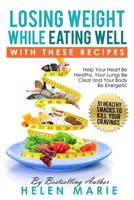 Losing Weight While Eating Well with These Recipes: Help Your Heart Be Healthy, Your Lungs Clear and Your Body Be Energetic 1508657602 Book Cover