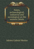 Notes, Archaeological, Industrial and Sociological on the Western Denes 1354485890 Book Cover