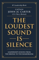 The Loudest Sound is Silence: Leadership Lessons from the Bridge to the Boardroom B0H1KC2PP9 Book Cover