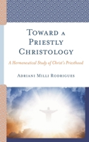 Toward a Priestly Christology : A Hermeneutical Study of Christ's Priesthood 1978700873 Book Cover
