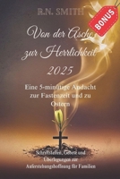 Von der Asche zur Herrlichkeit 2025: Eine 5-minütige Andacht zur Fastenzeit und zu Ostern: Schriftstellen, Gebete und Überlegungen zur Auferstehungshoffnung für Familien (German Edition) B0DTDTQTM1 Book Cover