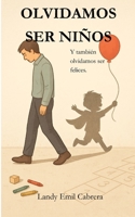 Olvidamos Ser Niños.: Y también olvidamos ser felices. (Spanish Edition) B0FHF9NQML Book Cover