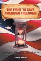 The Fight to Save American Freedoms: Was November 3, 2020, America's Rush to Repeat the Darkest Failures of World History? 1638818312 Book Cover