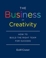 The Business of Creativity: How to Build the Right Team for Success 161689394X Book Cover