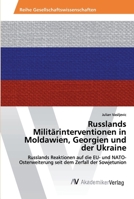 Russlands Militärinterventionen in Moldawien, Georgien und der Ukraine: Russlands Reaktionen auf die EU- und NATO- Osterweiterung seit dem Zerfall der Sowjetunion 6202222875 Book Cover