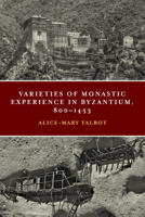 Varieties of Monastic Experience in Byzantium, 800-1453 0268105626 Book Cover