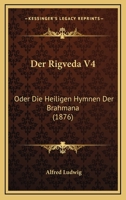 Der Rigveda V4: Oder Die Heiligen Hymnen Der Brahmana (1876) 116086408X Book Cover