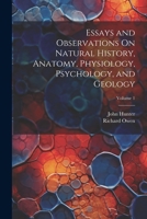 Essays and Observations On Natural History, Anatomy, Physiology, Psychology, and Geology; Volume 1 1021745634 Book Cover