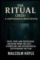 The Ritual (2025): A Comprehensive Movie Review: Faith, Fear, and Possession: Breaking Down the Cast, Symbolism, and Psychological Depth Behind the Film B0FB2VZRLL Book Cover