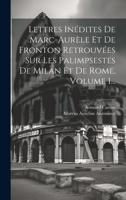 Lettres Inédites De Marc-aurèle Et De Fronton Retrouvées Sur Les Palimpsestes De Milan Et De Rome, Volume 1... 1020562471 Book Cover