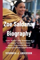 Zoe Saldana Biography: From "Avatar" and "Guardians of the Galaxy" to Golden Globe Glory - The Untold Story of Hollywood's Multi-Talented Star B0DSRKMQK7 Book Cover