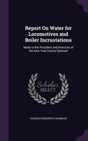 Report on Water for Locomotives and Boiler Incrustations: Made to the President and Directors of the New York Central Railroad 1356816975 Book Cover