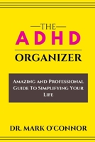The ADHD Organizer: Amazing and Professional Guide To Simplifying Your Life B0BSWZTFX6 Book Cover