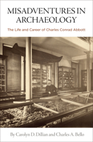 Misadventures in Archaeology: The Life and Career of Charles Conrad Abbott 1949057054 Book Cover