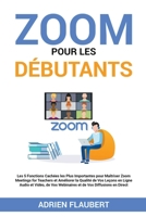 Zoom Pour les Débutants: Les 5 Fonctions Cachées les Plus Importantes pour Maîtriser Zoom Meetings for Teachers et Améliorer la Qualité de Vos Leçons, ... de Vos Diffusions en Direct B0BBSSPGQ2 Book Cover