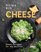 Recipes with Cheese: Cheesy Delights for Any Occasion B0C91X6JVS Book Cover