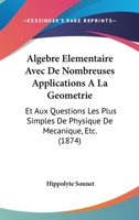 Algebre Elementaire Avec De Nombreuses Applications A La Geometrie: Et Aux Questions Les Plus Simples De Physique De Mecanique, Etc. (1874) 1178918327 Book Cover