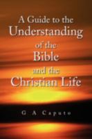 A Guide to the Understanding of the Bible and the Christian Life 1436365783 Book Cover