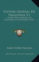 Systeme General De Philosophie V1: Extrait Des Ouvrages De Descartes Et De Newton (1769) 2329581564 Book Cover