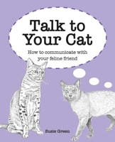 Talk to Your Cat: How to communicate with your feline friend 1800650914 Book Cover