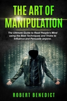 The Art of Manipulation : The Ultimate Guide to Read People's Mind Using the Best Techniques and Tricks to Influence and Persuade Anyone 1711645354 Book Cover