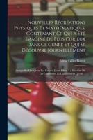 Nouvelles Récréations Physiques Et Mathématiques. Contenant Ce Qui a Été Imaginé De Plus Curieux Dans Ce Genre Et Qui Se Découvre Journellement; Auxqu 1016833113 Book Cover