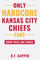Only HARDCORE Kansas City Chiefs Fans Know These 200 Things: Deep-Cut Trivia, Hidden Stories, and Surprising Facts from Every Era of Kansas City Chiefs History (200 Facts for HARDCORE Fans) B0H4B5QN5K Book Cover