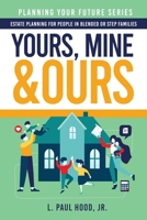 Yours, Mine & Ours: Estate Planning for People in Blended or Stepfamilies 1647044669 Book Cover