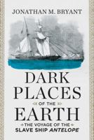 Dark Places of the Earth: The Voyage of the Slave Ship Antelope 0871406756 Book Cover