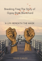 Breaking Free: The Story of Gypsy Rose Blanchard: A Life Beneath the Mask B0CR7Z8QPR Book Cover