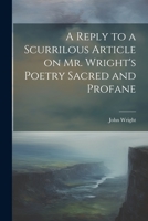 A Reply to a Scurrilous Article on Mr. Wright's Poetry Sacred and Profane 1022130668 Book Cover