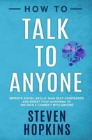 How to Talk to Anyone: Improve Social Skills, Gain Self-Confidence, and Boost Your Charisma to Instantly Connect With Anyone (90-Minute Success Guide) 1796939609 Book Cover