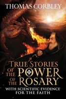 True Stories of the Power of the Rosary: With Scientific Evidence For The Faith 1957506245 Book Cover